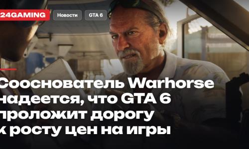 Сооснователь Warhorse надеется, что GTA 6 проложит дорогу к росту цен на игры